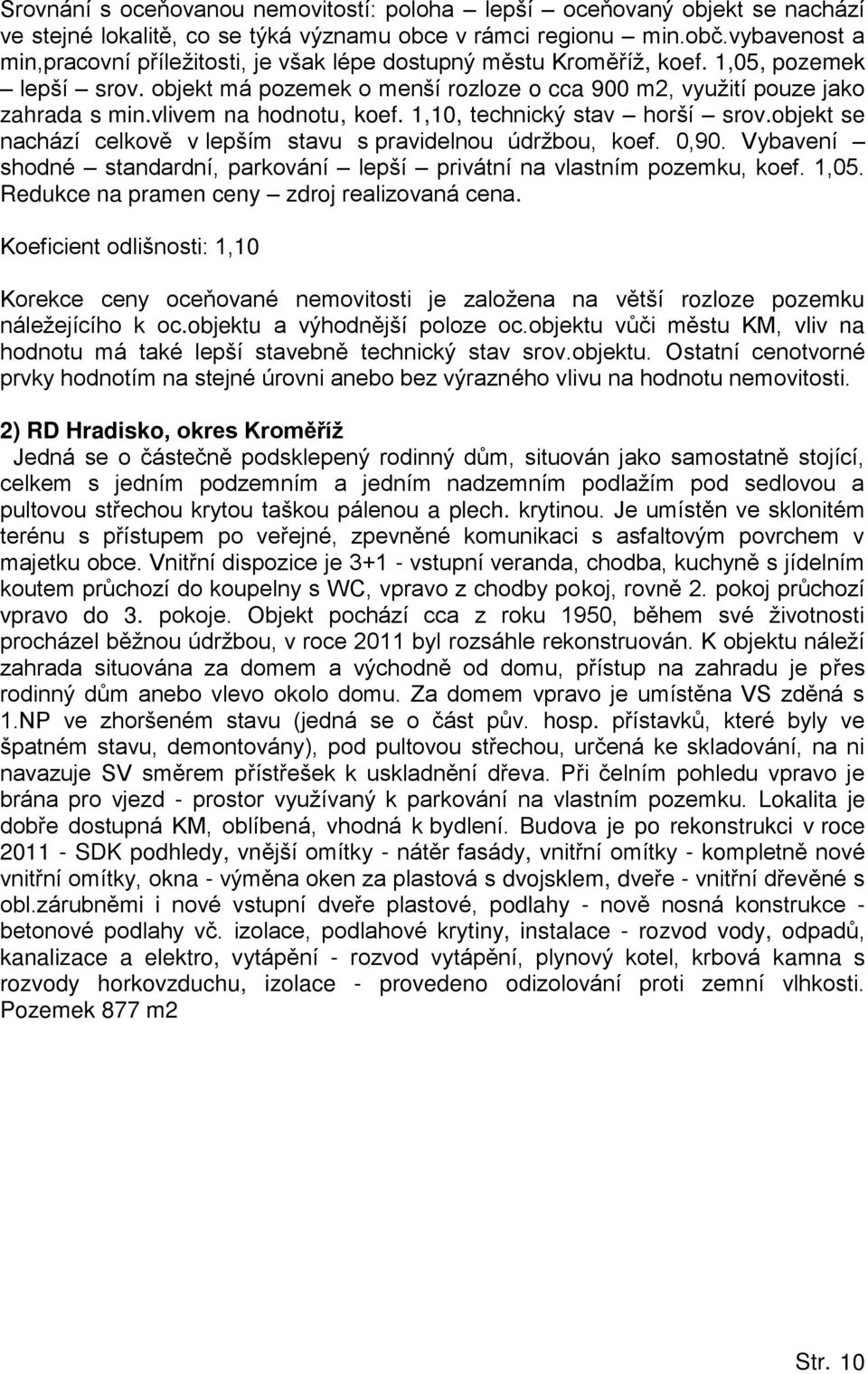 vlivem na hodnotu, koef. 1,10, technický stav horší srov.objekt se nachází celkov v lepším stavu s pravidelnou údržbou, koef. 0,90.