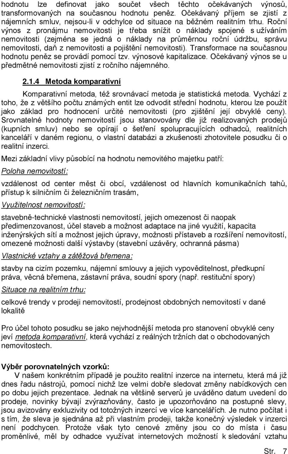 Roční výnos z pronájmu nemovitosti je třeba snížit o náklady spojené s užíváním nemovitosti Ězejména se jedná o náklady na prům rnou roční údržbu, správu nemovitosti, daň z nemovitosti a pojišt ní