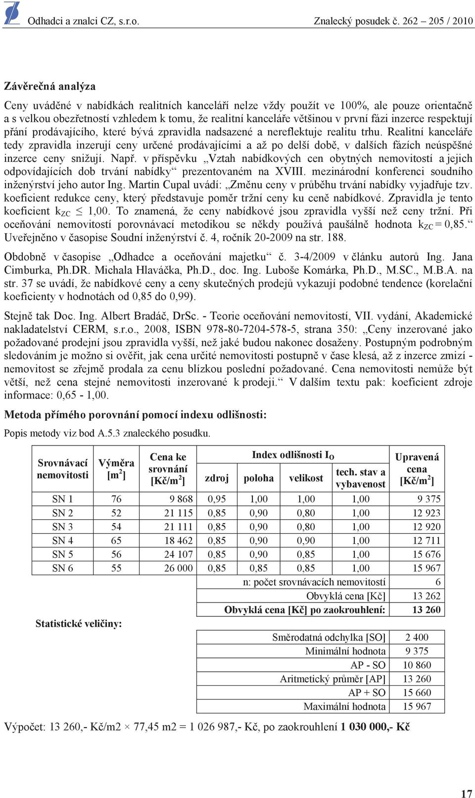 Realitní kancelá e tedy zpravidla inzerují ceny ur ené prodávajícími a až po delší dob, v dalších fázích neúsp šné inzerce ceny snižují. Nap.