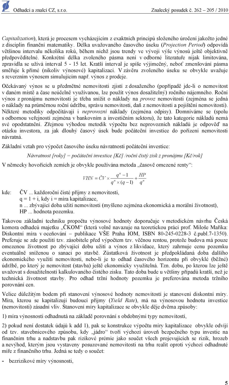 Konkrétní délka zvoleného pásma není v odborné literatu e nijak limitována, zpravidla se užívá interval 5-15 let.