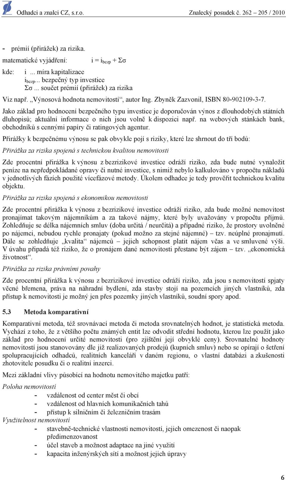 Jako základ pro hodnocení bezpe ného typu investice je doporu ován výnos z dlouhodobých státních dluhopis ; aktuální informace o nich jsou voln k dispozici nap.