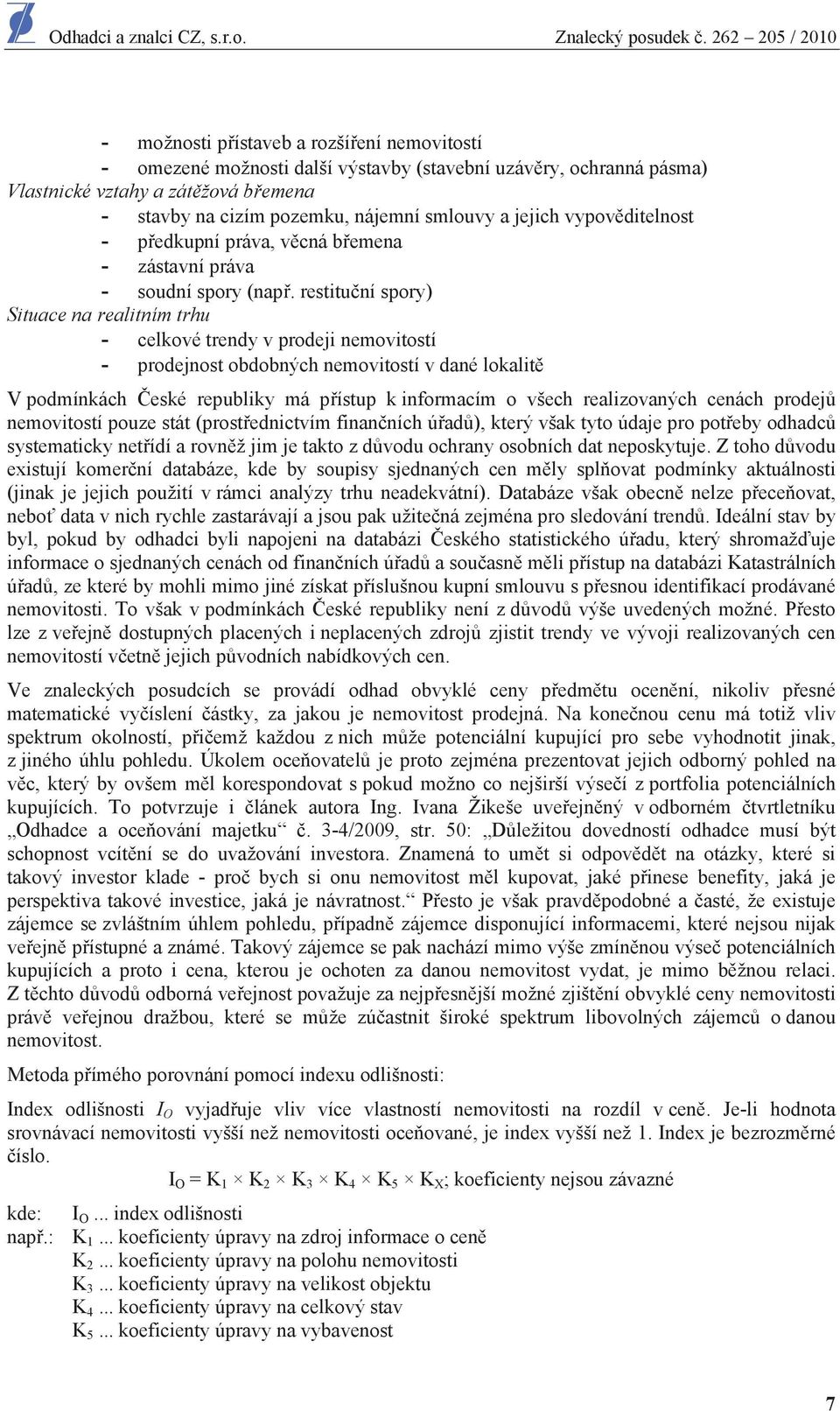 restitu ní spory) Situace na realitním trhu - celkové trendy v prodeji nemovitostí - prodejnost obdobných nemovitostí v dané lokalit V podmínkách eské republiky má p ístup k informacím o všech