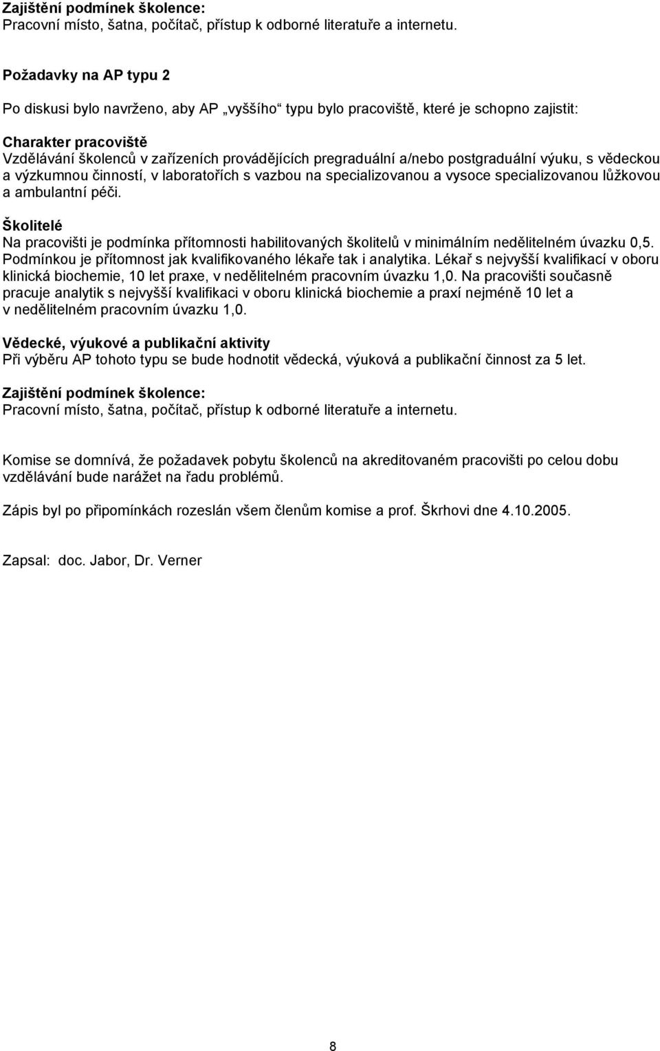 a/nebo postgraduální výuku, s vědeckou a výzkumnou činností, v laboratořích s vazbou na specializovanou a vysoce specializovanou lůžkovou a ambulantní péči.