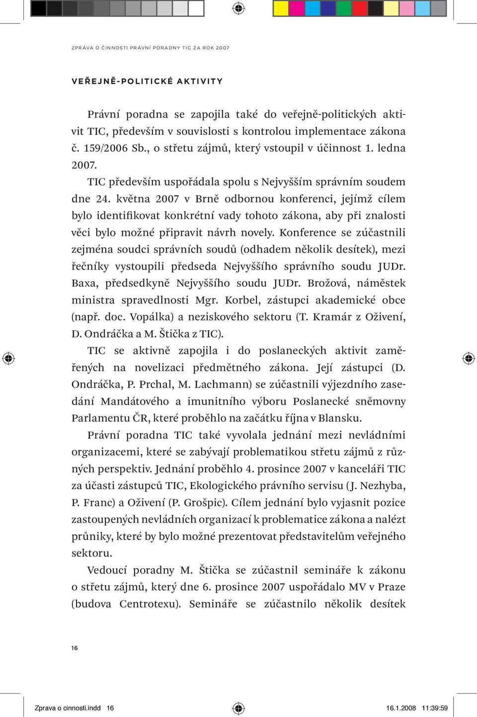 května 2007 v Brně odbornou konferenci, jejímž cílem bylo identifikovat konkrétní vady tohoto zákona, aby při znalosti věci bylo možné připravit návrh novely.