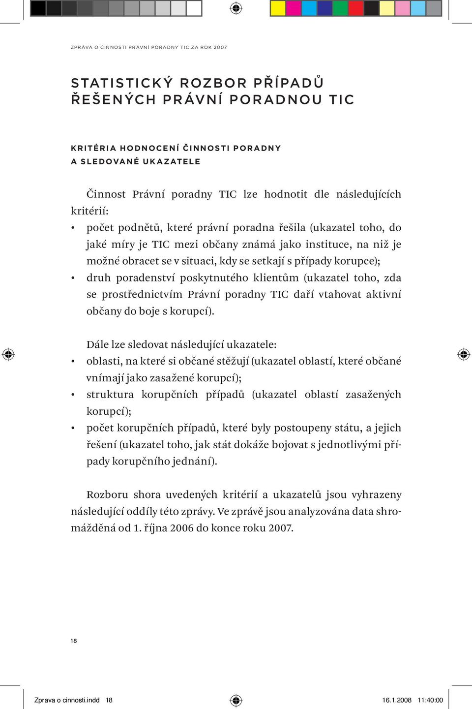 situaci, kdy se setkají s případy korupce); druh poradenství poskytnutého klientům (ukazatel toho, zda se prostřednictvím Právní poradny TIC daří vtahovat aktivní občany do boje s korupcí).