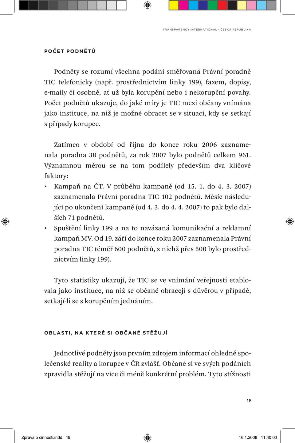 Počet podnětů ukazuje, do jaké míry je TIC mezi občany vnímána jako instituce, na niž je možné obracet se v situaci, kdy se setkají s případy korupce.