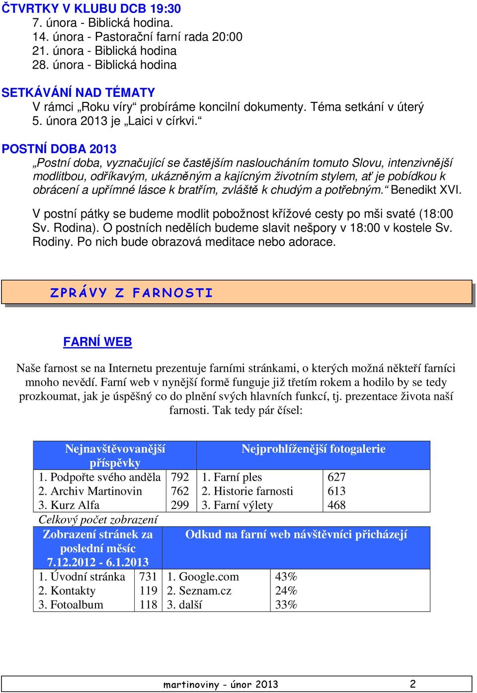 POSTNÍ DOBA 2013 Postní doba, vyznačující se častějším nasloucháním tomuto Slovu, intenzivnější modlitbou, odříkavým, ukázněným a kajícným životním stylem, ať je pobídkou k obrácení a upřímné lásce k