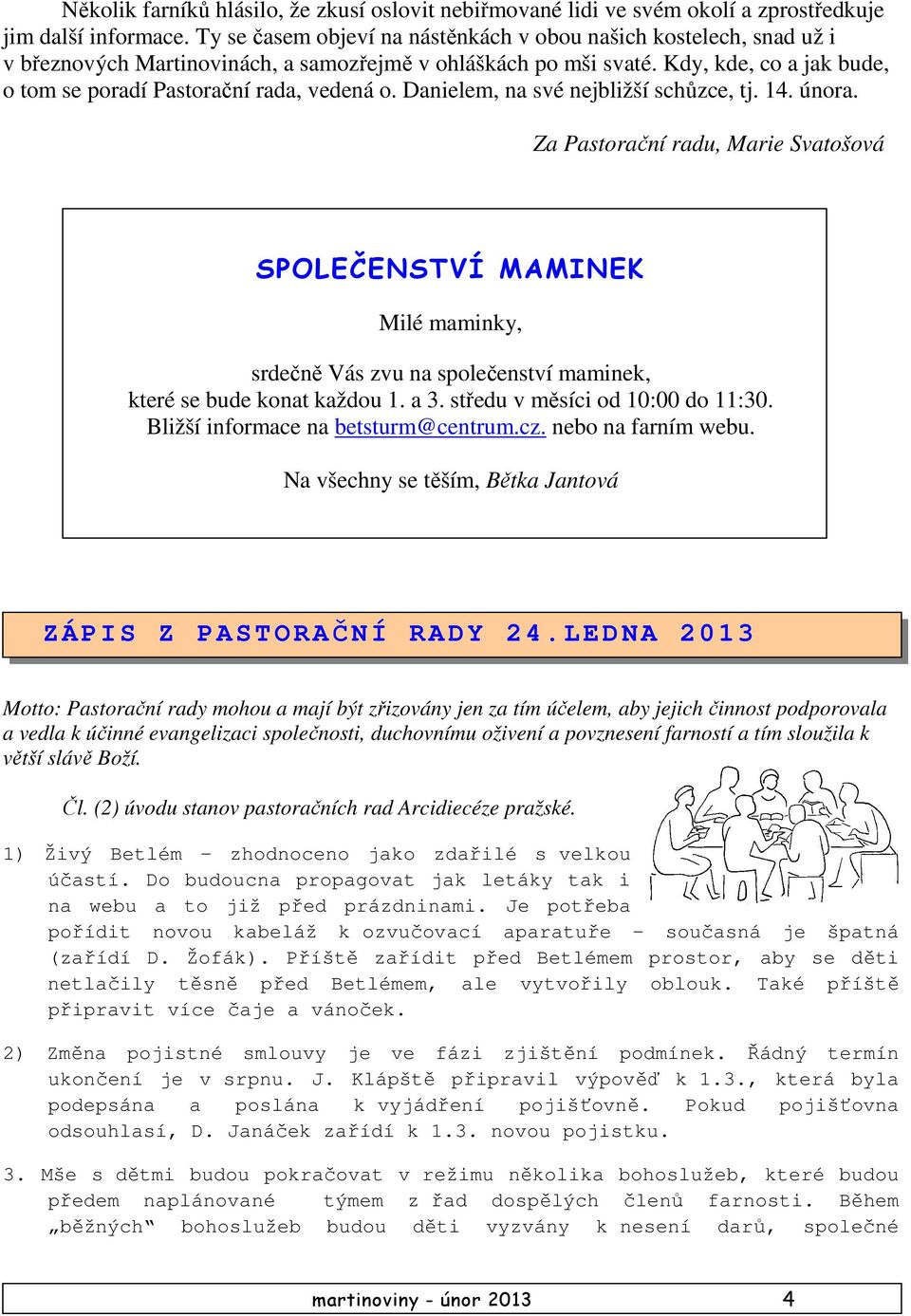 Kdy, kde, co a jak bude, o tom se poradí Pastorační rada, vedená o. Danielem, na své nejbližší schůzce, tj. 14. února.