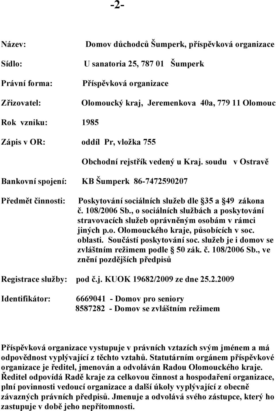 soudu v Ostravě Bankovní spojení: KB Šumperk 86-7472590207 Předmět činnosti: Poskytování sociálních služeb dle 35 a 49 zákona č. 108/2006 Sb.
