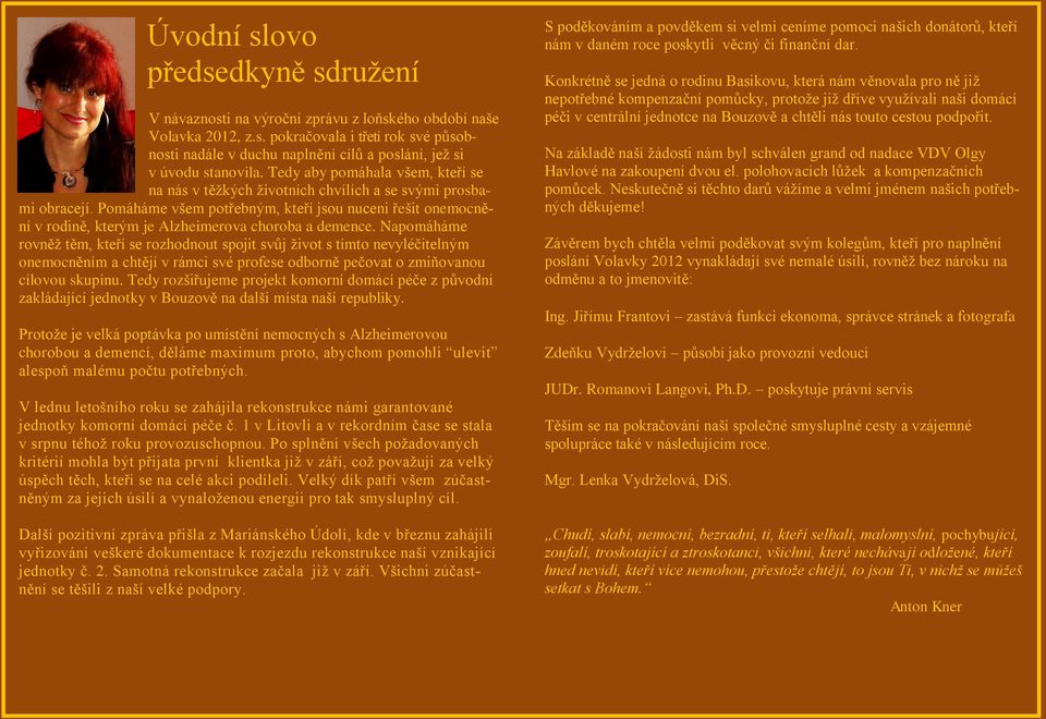 Pomáháme všem potřebným, kteří jsou nuceni řešit onemocnění v rodině, kterým je Alzheimerova choroba a demence.