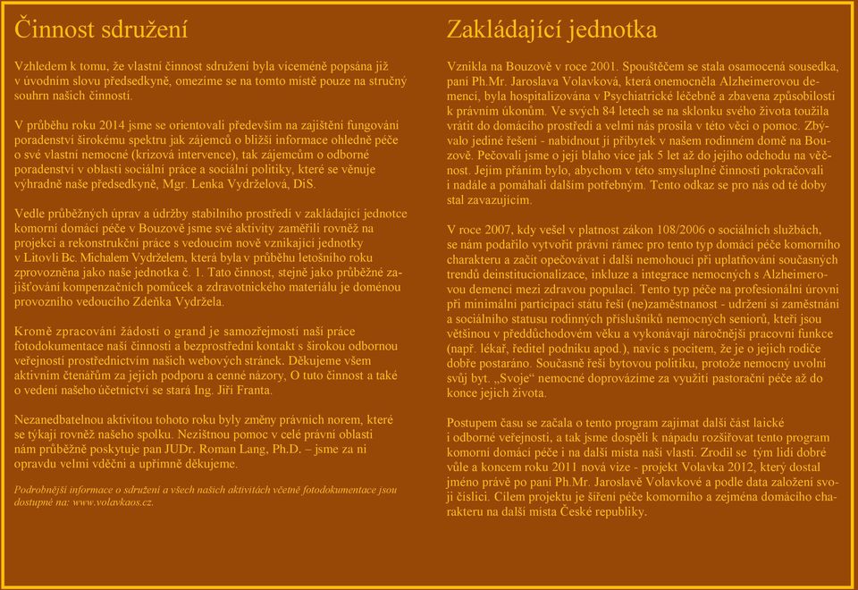 zájemcům o odborné poradenství v oblasti sociální práce a sociální politiky, které se věnuje výhradně naše předsedkyně, Mgr. Lenka Vydrželová, DiS.