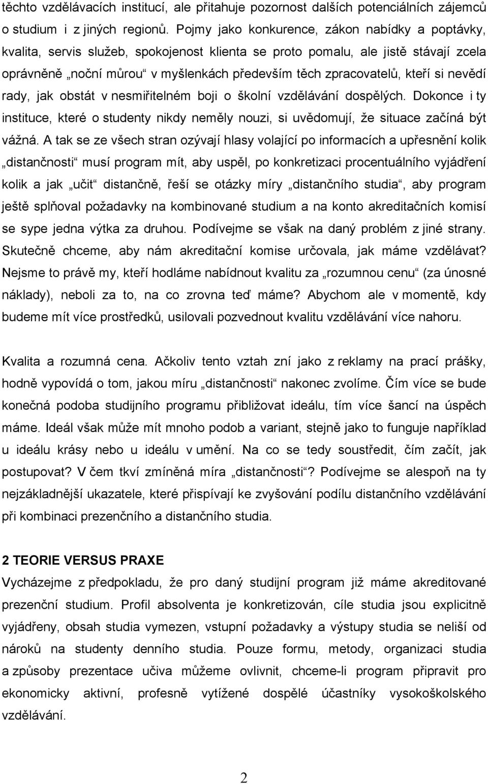 kteří si nevědí rady, jak obstát v nesmiřitelném boji o školní vzdělávání dospělých. Dokonce i ty instituce, které o studenty nikdy neměly nouzi, si uvědomují, že situace začíná být vážná.