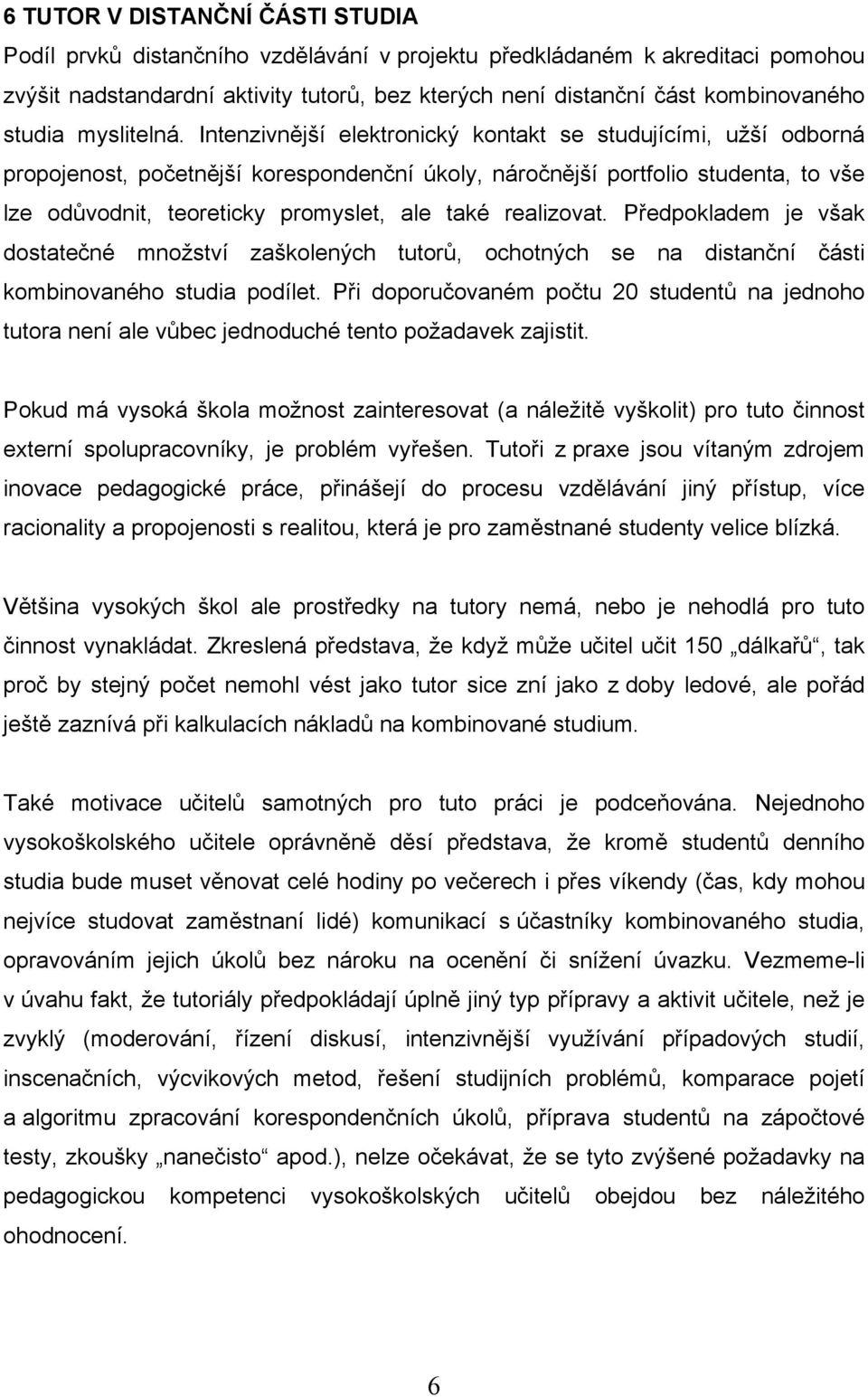 Intenzivnější elektronický kontakt se studujícími, užší odborná propojenost, početnější korespondenční úkoly, náročnější portfolio studenta, to vše lze odůvodnit, teoreticky promyslet, ale také