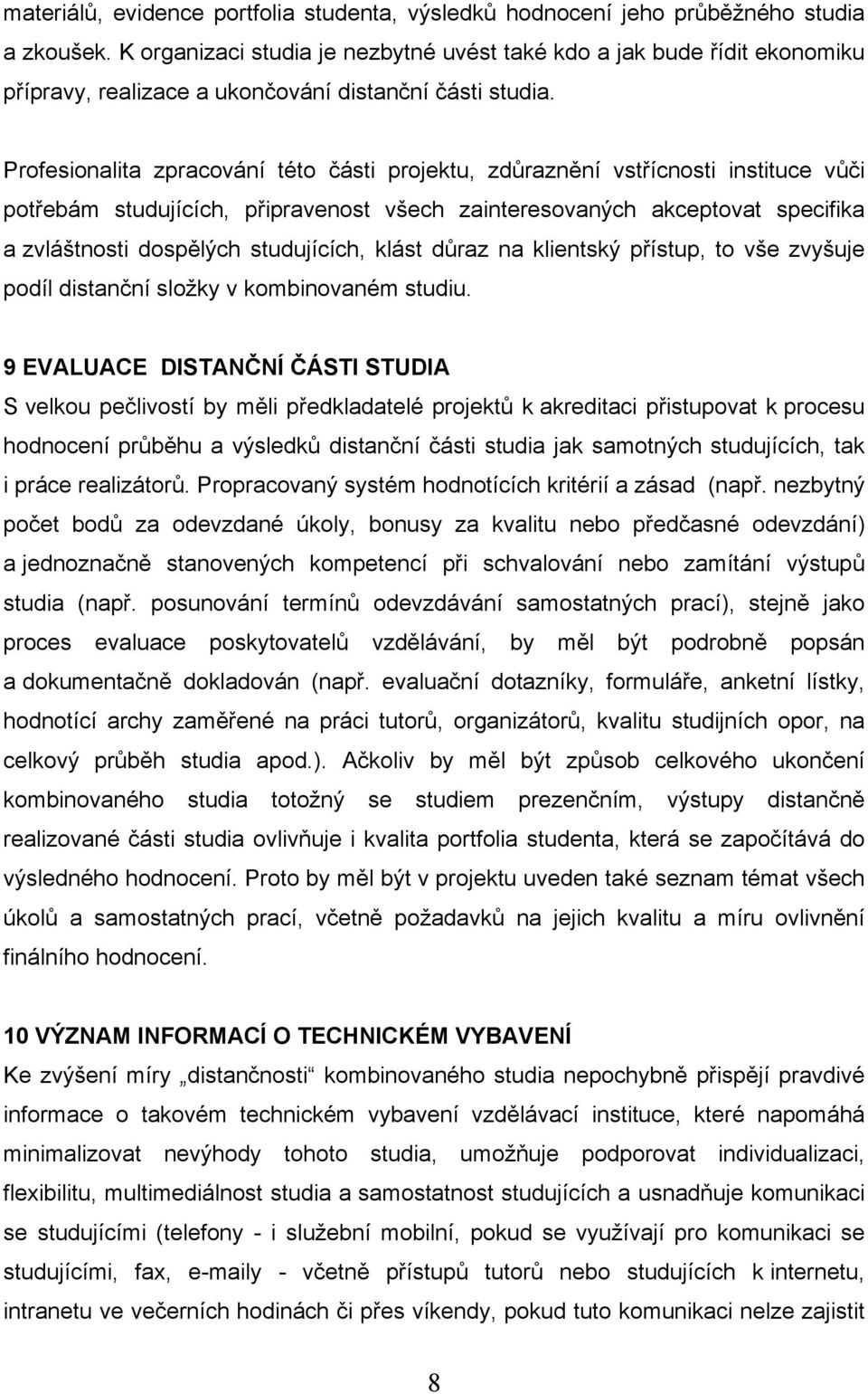 Profesionalita zpracování této části projektu, zdůraznění vstřícnosti instituce vůči potřebám studujících, připravenost všech zainteresovaných akceptovat specifika a zvláštnosti dospělých