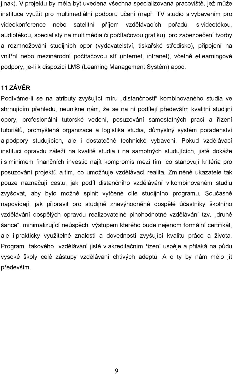 studijních opor (vydavatelství, tiskařské středisko), připojení na vnitřní nebo mezinárodní počítačovou síť (internet, intranet), včetně elearningové podpory, je-li k dispozici LMS (Learning