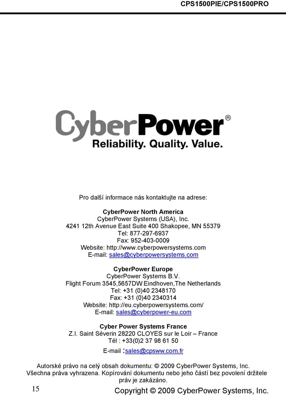 com CyberPower Europe CyberPower Systems B.V. Flight Forum 3545,5657DW Eindhoven,The Netherlands Tel: +31 (0)40 2348170 Fax: +31 (0)40 2340314 Website: http://eu.cyberpowersystems.