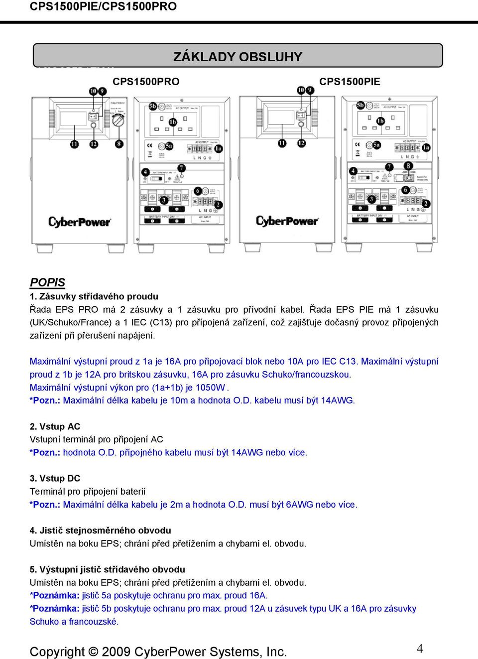 Maximální výstupní proud z 1a je 16A pro připojovací blok nebo 10A pro IEC C13. Maximální výstupní proud z 1b je 12A pro britskou zásuvku, 16A pro zásuvku Schuko/francouzskou.