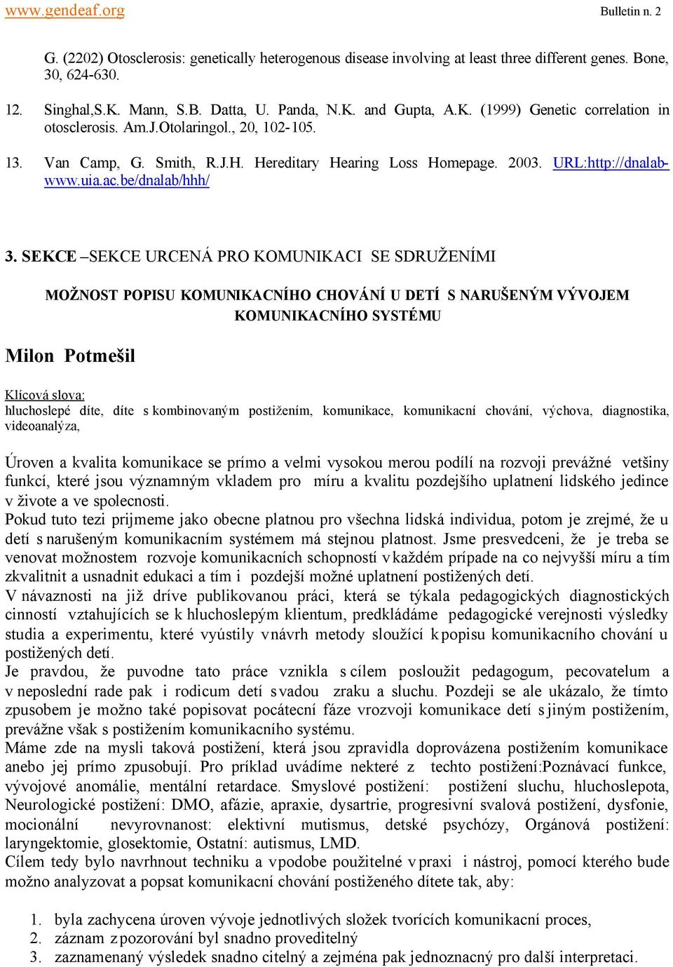 SEKCE SEKCE URCENÁ PRO KOMUNIKACI SE SDRUŽENÍMI MOŽNOST POPISU KOMUNIKACNÍHO CHOVÁNÍ U DETÍ S NARUŠENÝM VÝVOJEM KOMUNIKACNÍHO SYSTÉMU Milon Potmešil Klícová slova: hluchoslepé díte, díte s