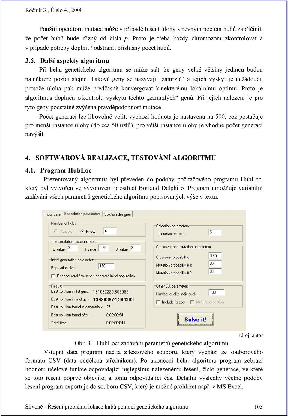 Další aspekty algoritmu Při běhu genetického algoritmu se může stát, že geny velké většiny jedinců budou na některé pozici stejné.