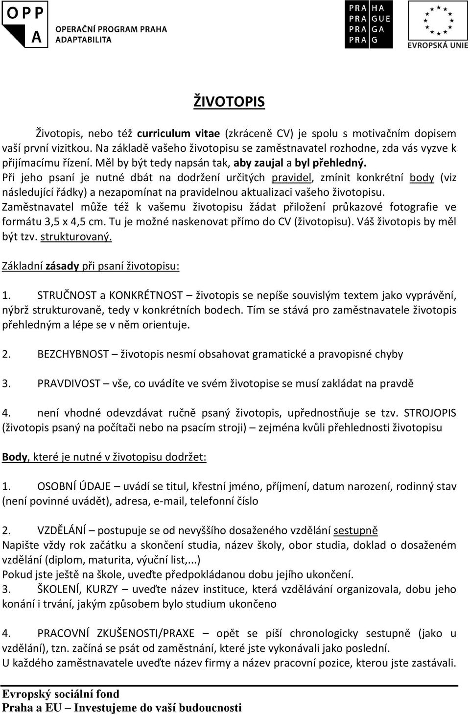 Při jeho psaní je nutné dbát na dodržení určitých pravidel, zmínit konkrétní body (viz následující řádky) a nezapomínat na pravidelnou aktualizaci vašeho životopisu.