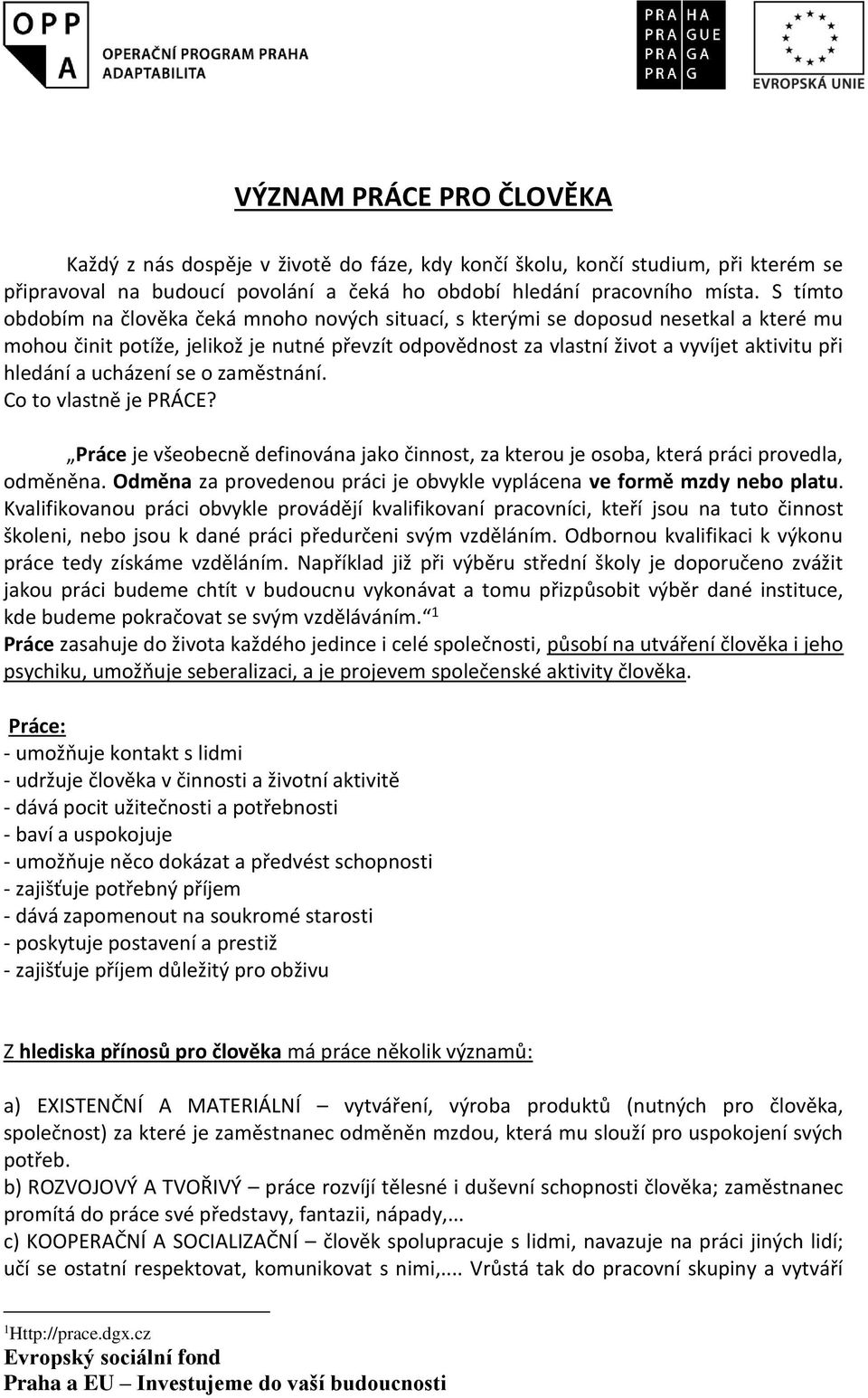 a ucházení se o zaměstnání. Co to vlastně je PRÁCE? Práce je všeobecně definována jako činnost, za kterou je osoba, která práci provedla, odměněna.