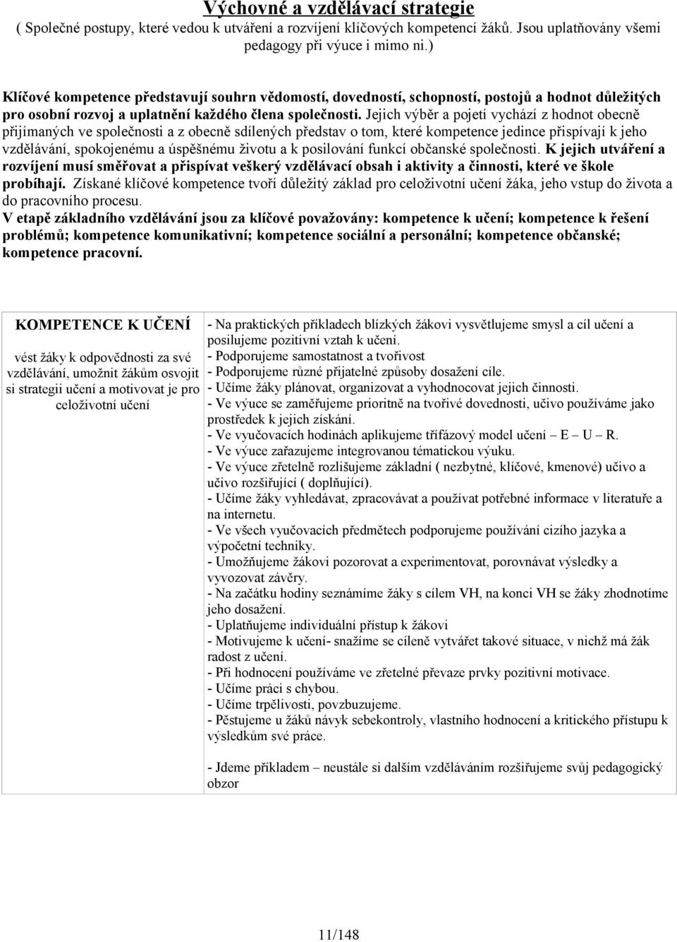 Jejich výběr a pojetí vychází z hodnot obecně přijímaných ve společnosti a z obecně sdílených představ o tom, které kompetence jedince přispívají k jeho vzdělávání, spokojenému a úspěšnému životu a k