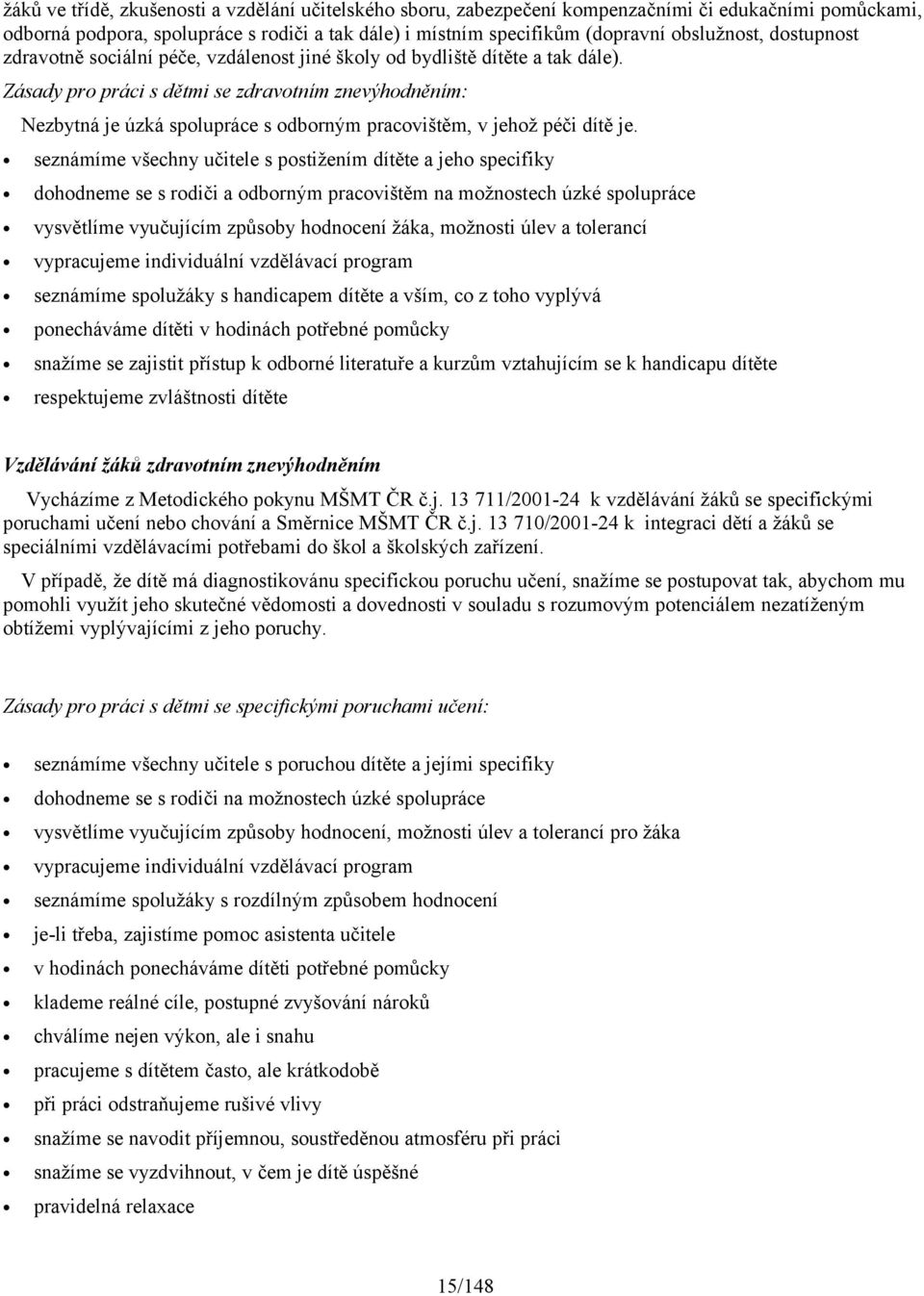 Zásady pro práci s dětmi se zdravotním znevýhodněním: Nezbytná je úzká spolupráce s odborným pracovištěm, v jehož péči dítě je.