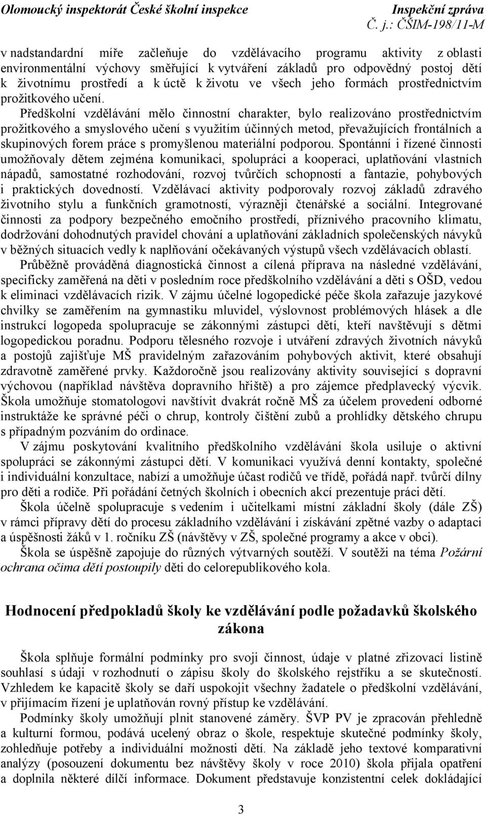 Předškolní vzdělávání mělo činnostní charakter, bylo realizováno prostřednictvím prožitkového a smyslového učení s využitím účinných metod, převažujících frontálních a skupinových forem práce s