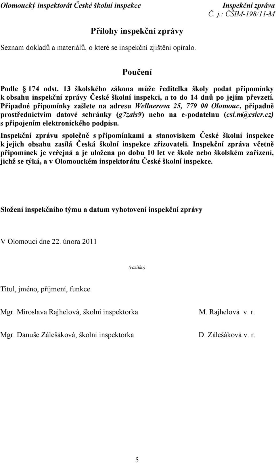 Případné připomínky zašlete na adresu Wellnerova 25, 779 00 Olomouc, případně prostřednictvím datové schránky (g7zais9) nebo na e-podatelnu (csi.m@csicr.cz) s připojením elektronického podpisu.