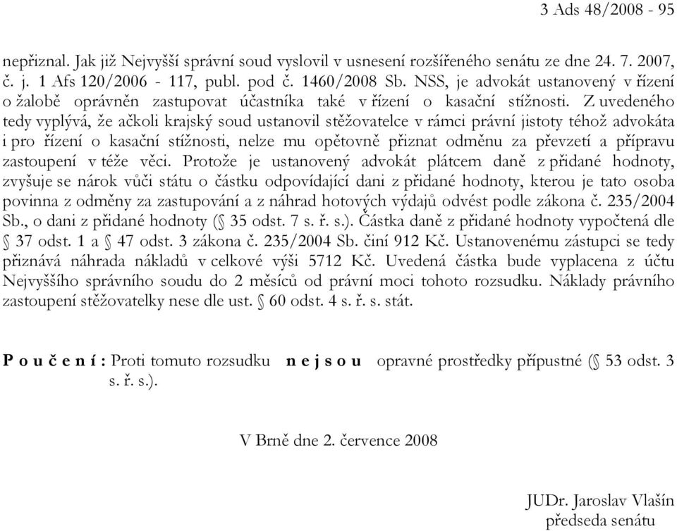 Z uvedeného tedy vyplývá, že ačkoli krajský soud ustanovil stěžovatelce v rámci právní jistoty téhož advokáta i pro řízení o kasační stížnosti, nelze mu opětovně přiznat odměnu za převzetí a přípravu