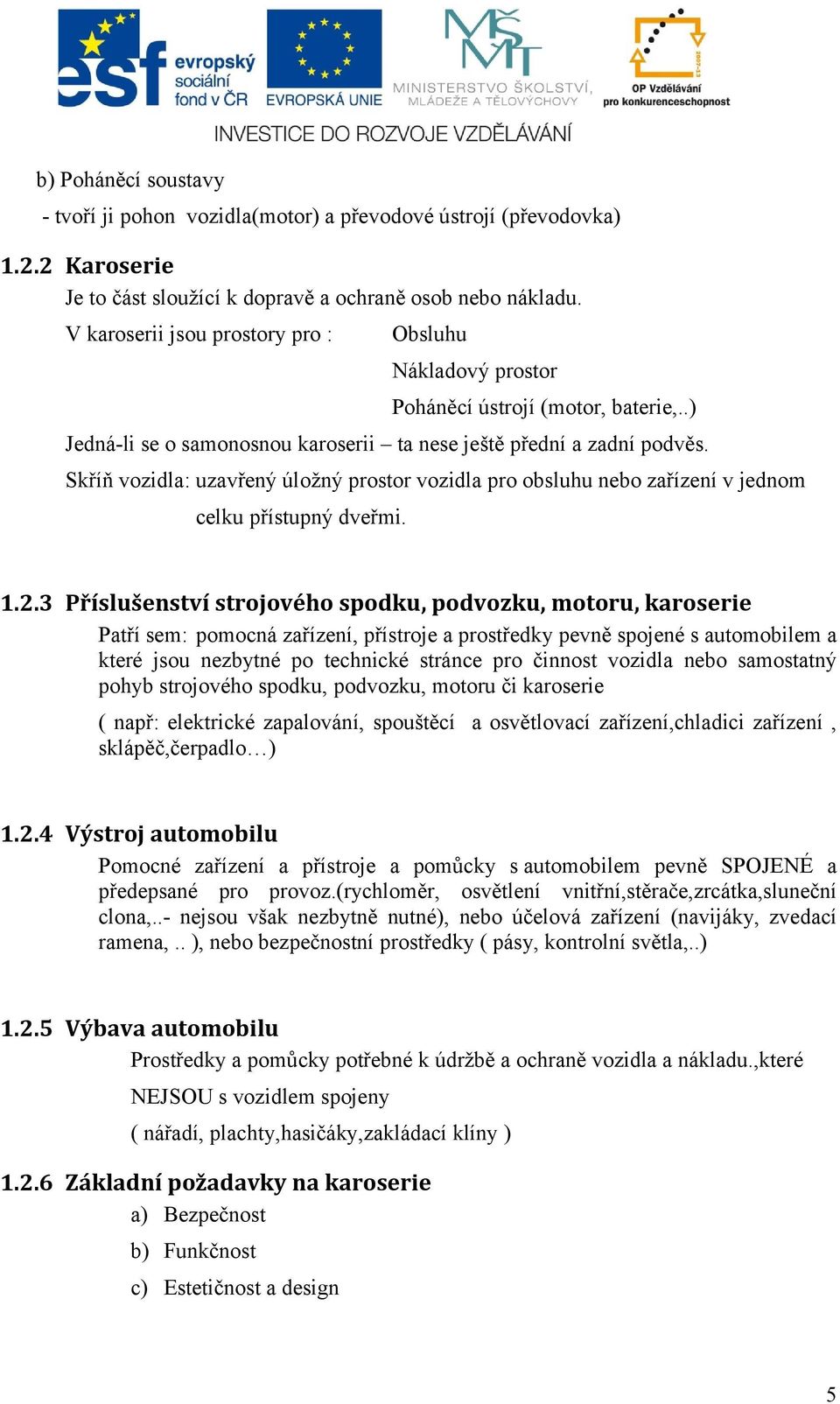 Skříň vozidla: uzavřený úložný prostor vozidla pro obsluhu nebo zařízení v jednom celku přístupný dveřmi. 1.2.