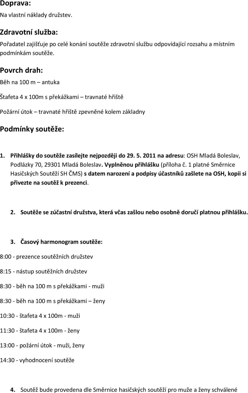 Přihlášky do soutěže zasílejte nejpozději do 29. 5. 2011 na adresu: OSH Mladá Boleslav, Podlázky 70, 29301 Mladá Boleslav. Vyplněnou přihlášku (příloha č.