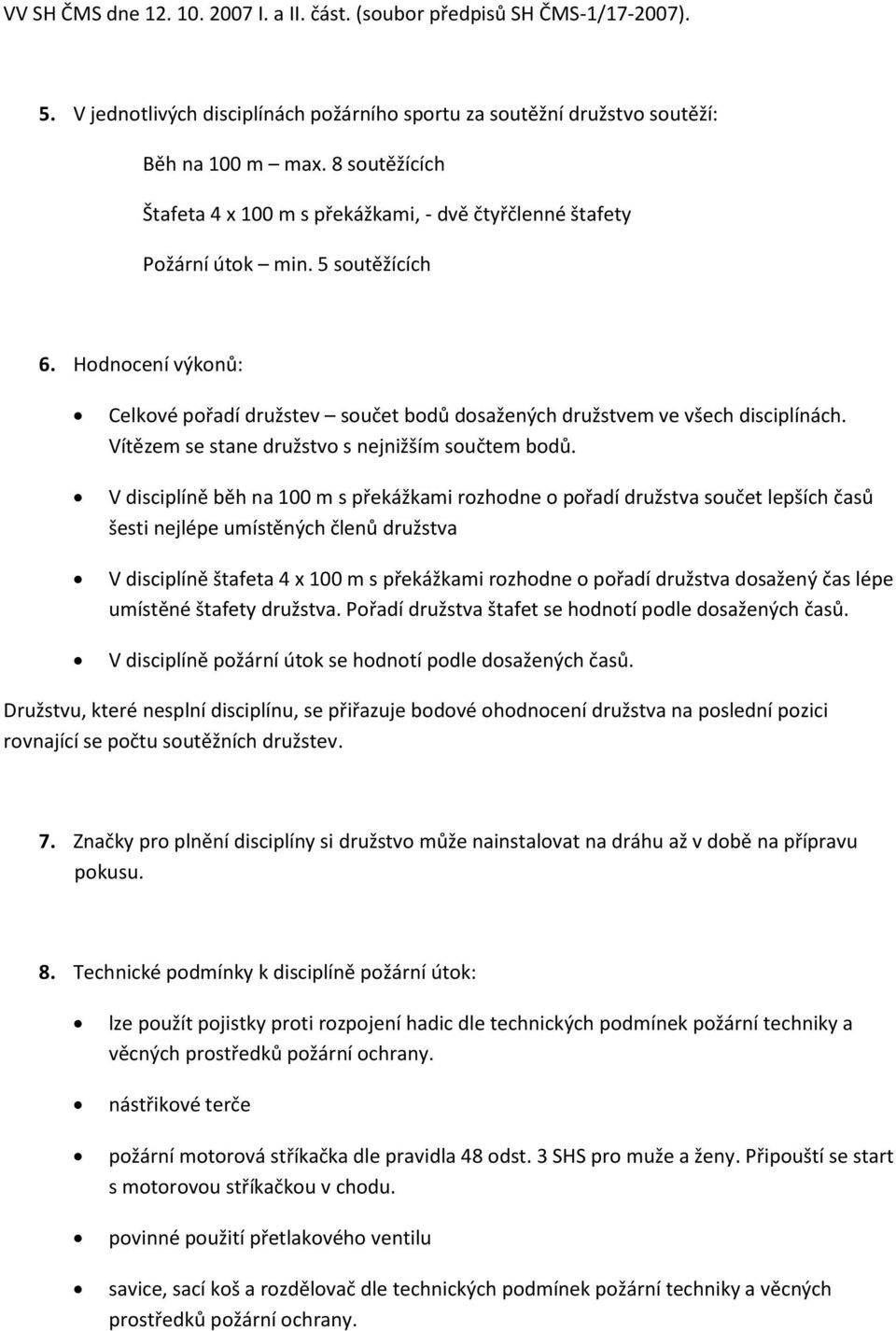 Hodnocení výkonů: Celkové pořadí družstev součet bodů dosažených družstvem ve všech disciplínách. Vítězem se stane družstvo s nejnižším součtem bodů.