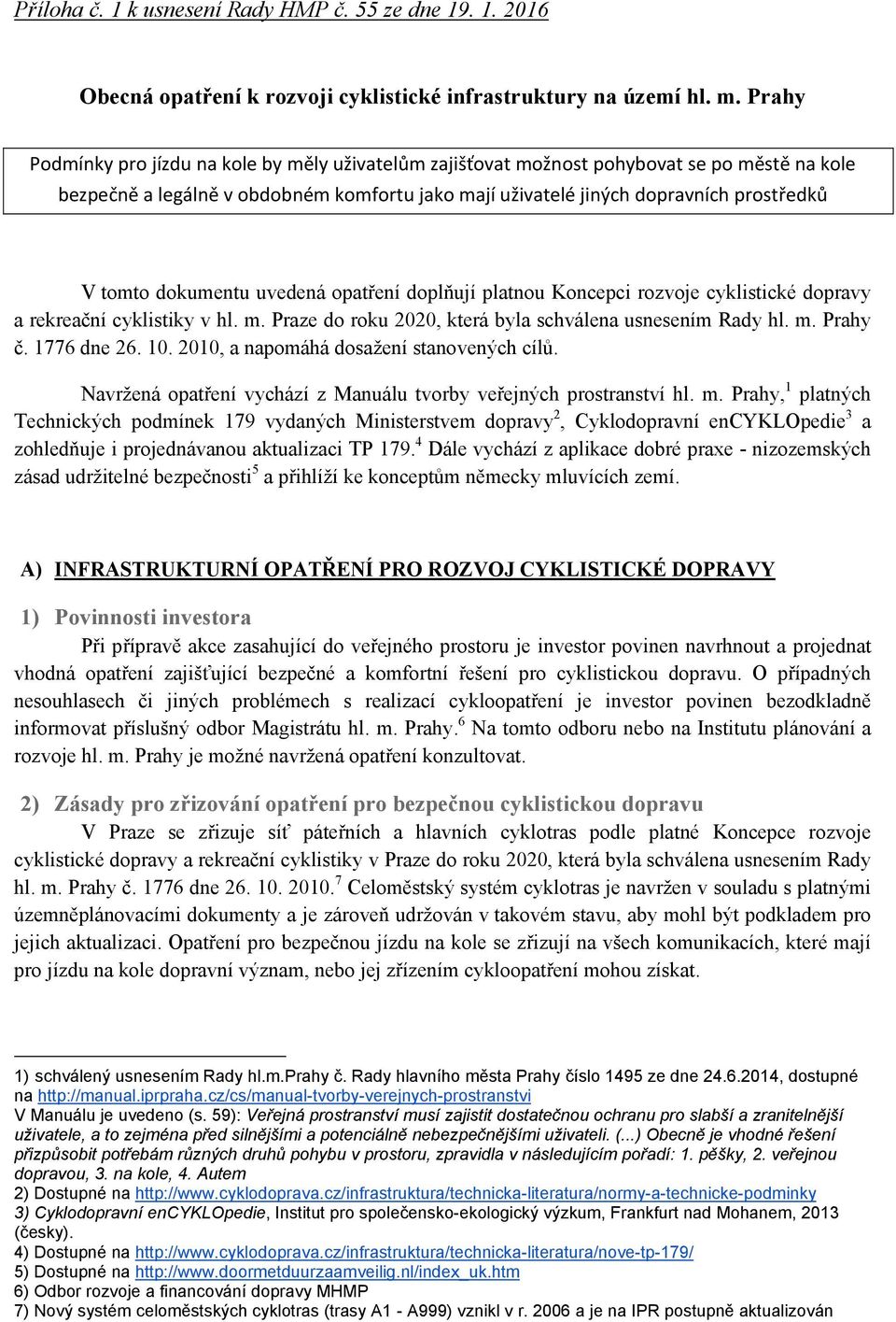 dokumentu uvedená opatření doplňují platnou Koncepci rozvoje cyklistické dopravy a rekreační cyklistiky v hl. m. Praze do roku 2020, která byla schválena usnesením Rady hl. m. Prahy č. 1776 dne 26.