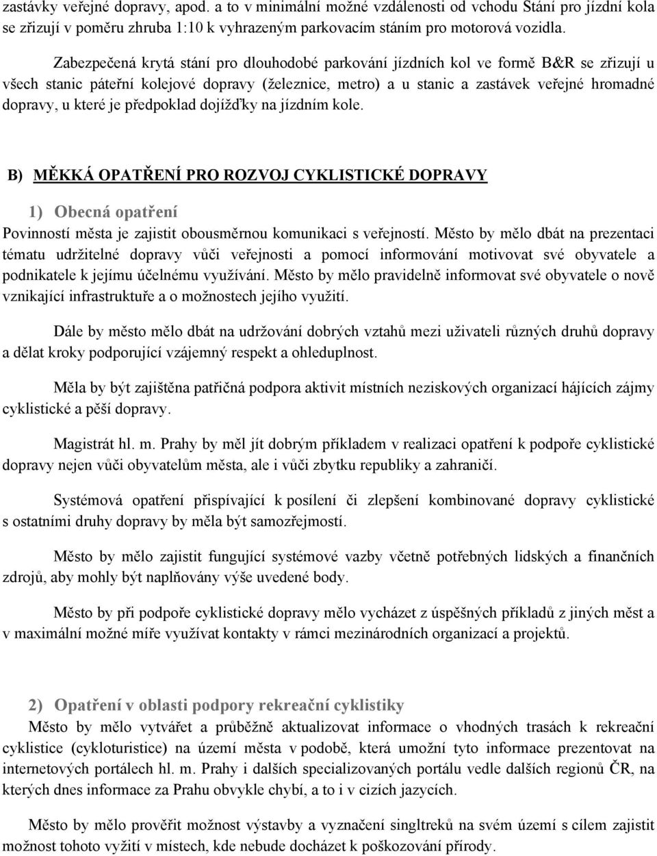 které je předpoklad dojížďky na jízdním kole. B) MĚKKÁ OPATŘENÍ PRO ROZVOJ CYKLISTICKÉ DOPRAVY 1) Obecná opatření Povinností města je zajistit obousměrnou komunikaci s veřejností.