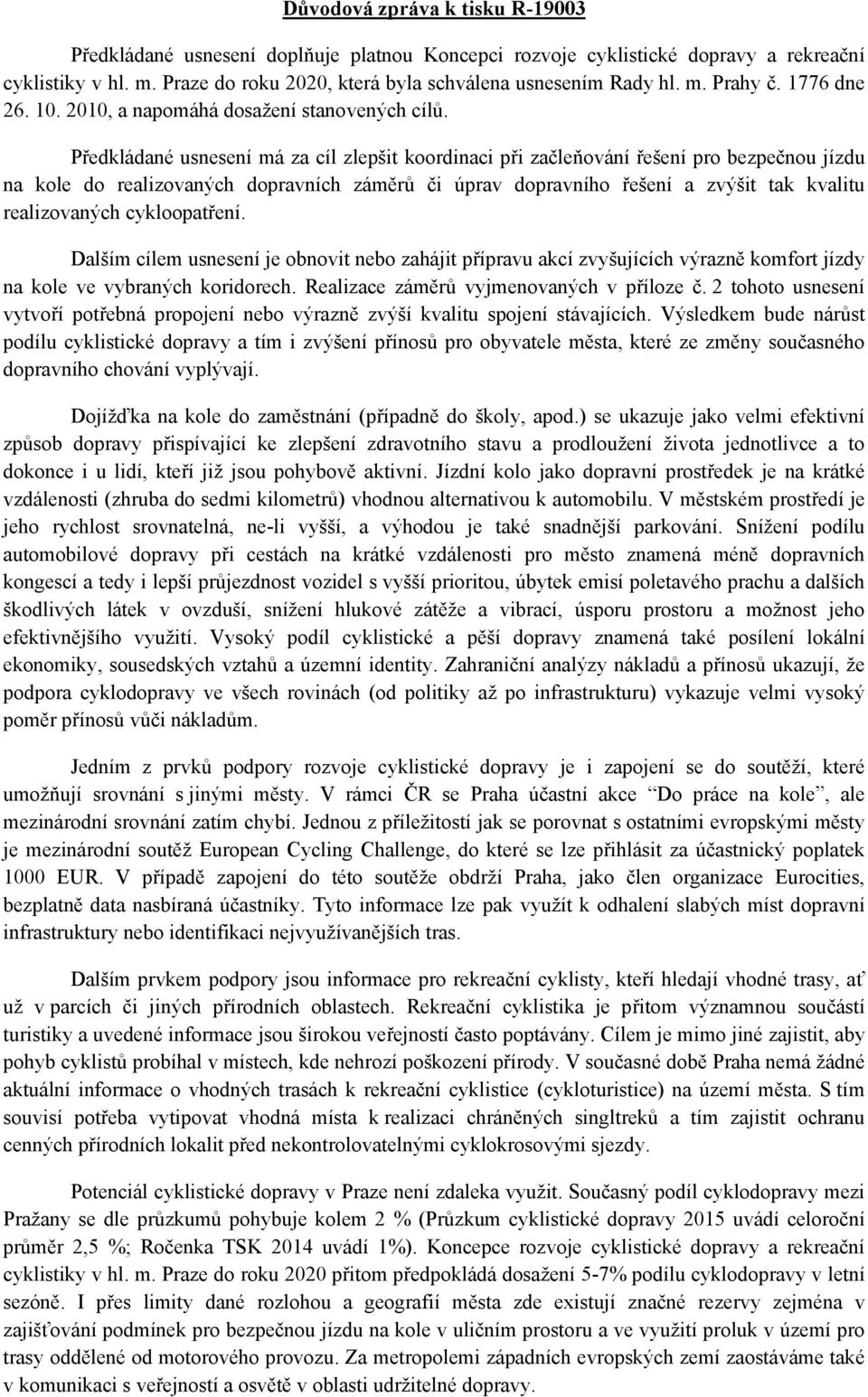 Předkládané usnesení má za cíl zlepšit koordinaci při začleňování řešení pro bezpečnou jízdu na kole do realizovaných dopravních záměrů či úprav dopravního řešení a zvýšit tak kvalitu realizovaných