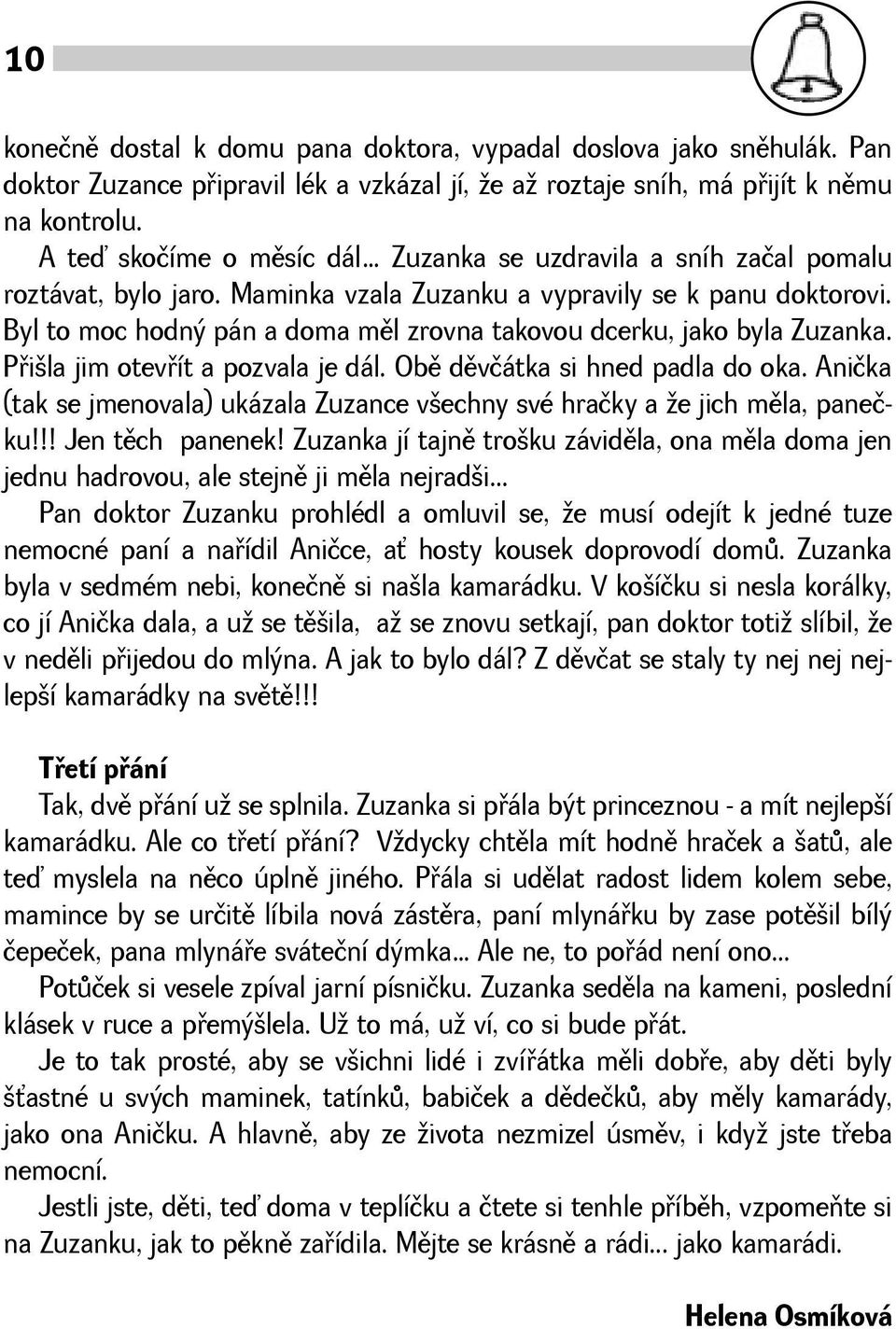 Byl to moc hodný pán a doma mìl zrovna takovou dcerku, jako byla Zuzanka. Pøila jim otevøít a pozvala je dál. Obì dìvčátka si hned padla do oka.