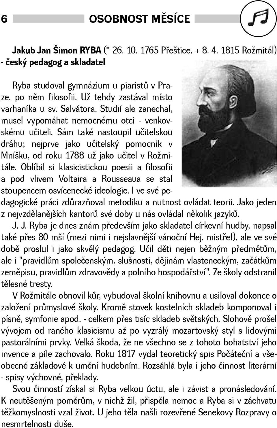 Sám také nastoupil učitelskou dráhu; nejprve jako učitelský pomocník v Mníku, od roku 1788 u jako učitel v Romitále.