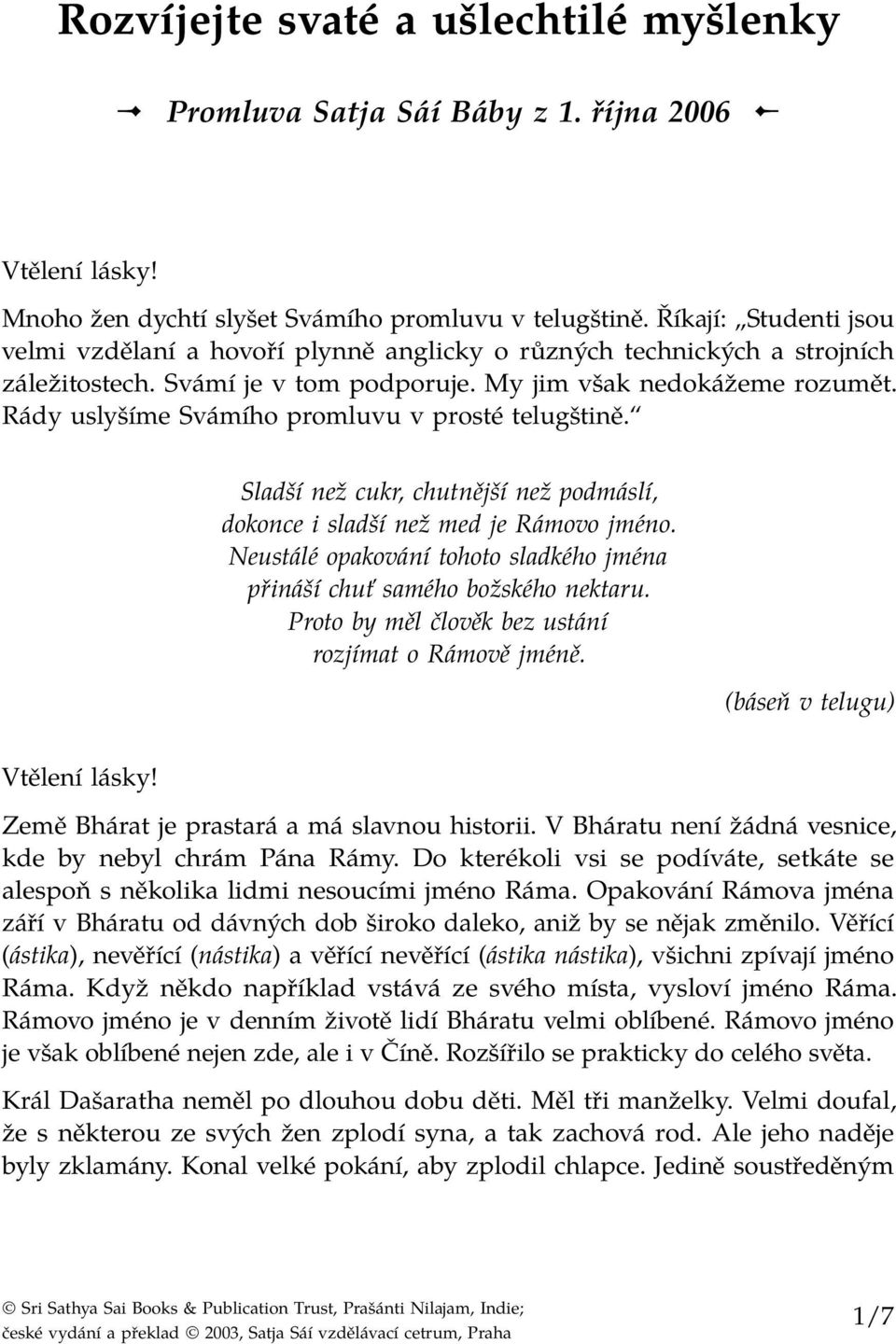 Rády uslyšíme Svámího promluvu v prosté telugštině. Sladší než cukr, chutnější než podmáslí, dokonce i sladší než med je Rámovo jméno.