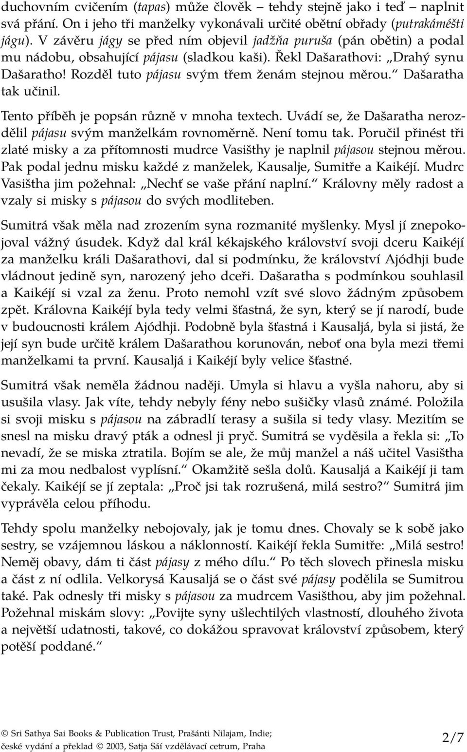 Rozděl tuto pájasu svým třem ženám stejnou měrou. Dašaratha tak učinil. Tento příběh je popsán různě v mnoha textech. Uvádí se, že Dašaratha nerozdělil pájasu svým manželkám rovnoměrně. Není tomu tak.