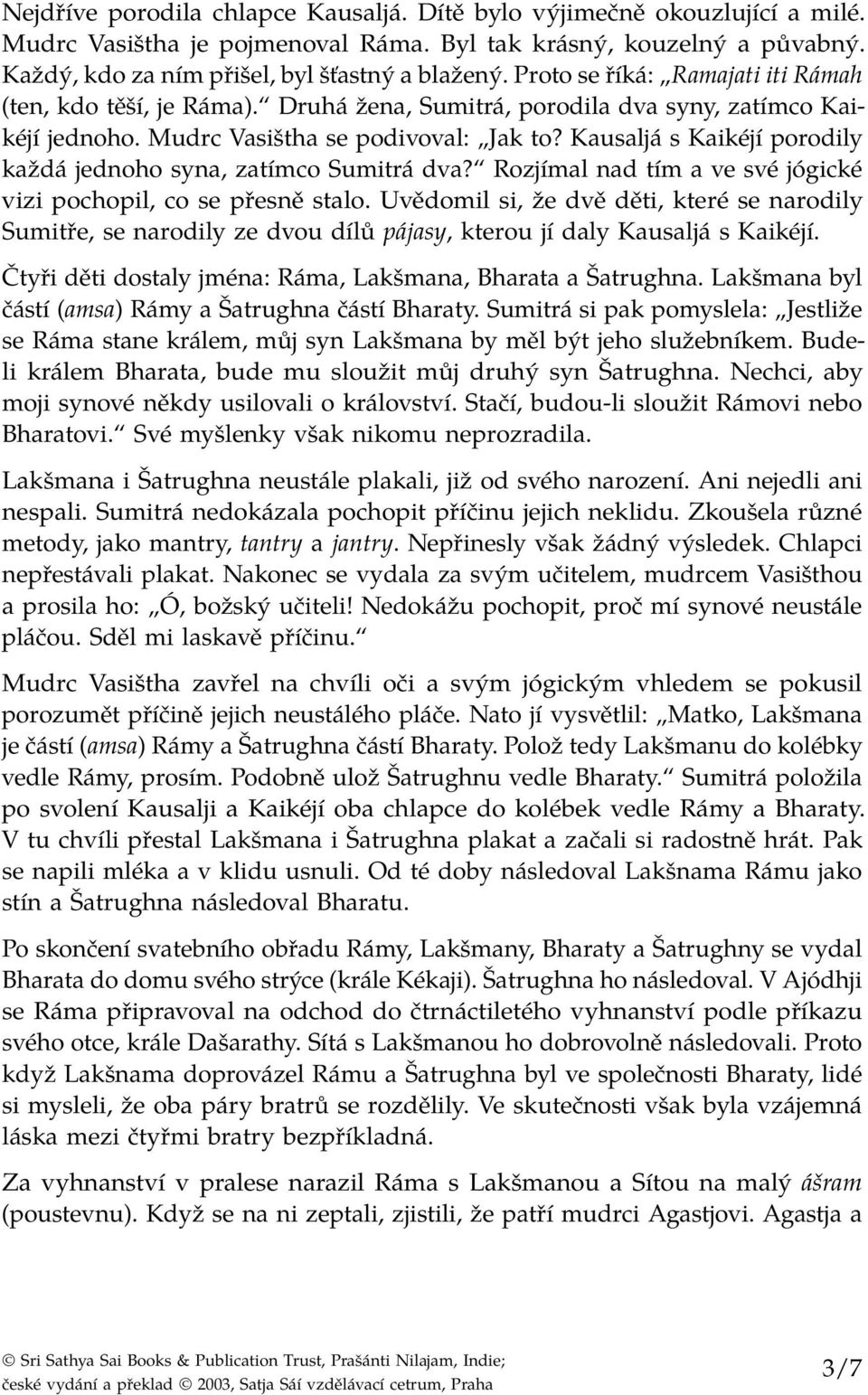 Kausaljá s Kaikéjí porodily každá jednoho syna, zatímco Sumitrá dva? Rozjímal nad tím a ve své jógické vizi pochopil, co se přesně stalo.