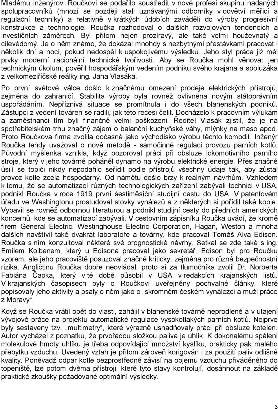 Byl přitom nejen prozíravý, ale také velmi houževnatý a cílevědomý. Je o něm známo, že dokázal mnohdy s nezbytnými přestávkami pracovat i několik dní a nocí, pokud nedospěl k uspokojivému výsledku.