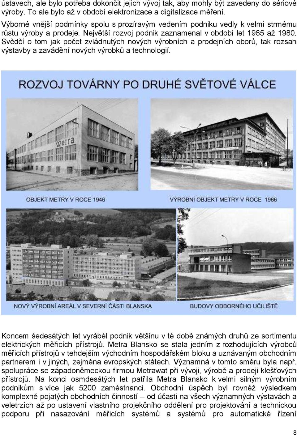 Svědčí o tom jak počet zvládnutých nových výrobních a prodejních oborů, tak rozsah výstavby a zavádění nových výrobků a technologií.