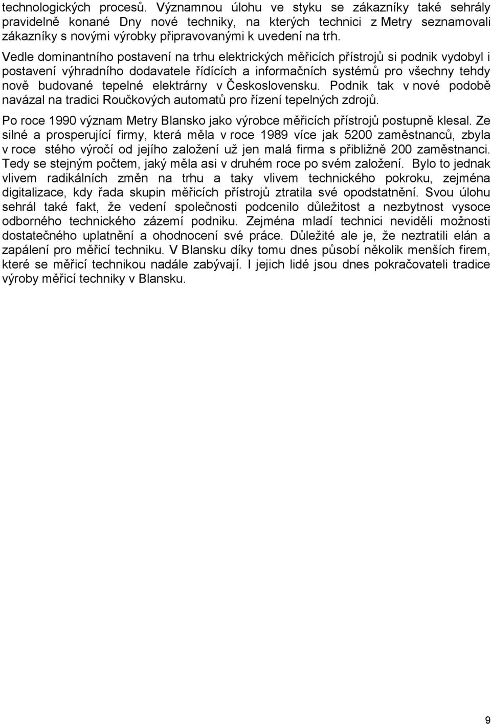 Vedle dominantního postavení na trhu elektrických měřicích přístrojů si podnik vydobyl i postavení výhradního dodavatele řídících a informačních systémů pro všechny tehdy nově budované tepelné