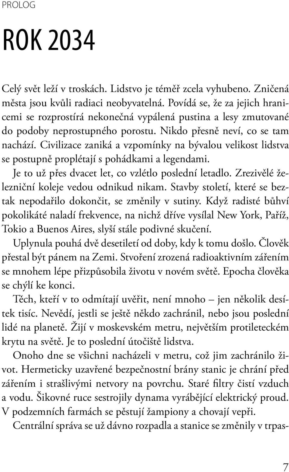 Civilizace zaniká a vzpomínky na bývalou velikost lidstva se postupně proplétají s pohádkami a legendami. Je to už přes dvacet let, co vzlétlo poslední letadlo.