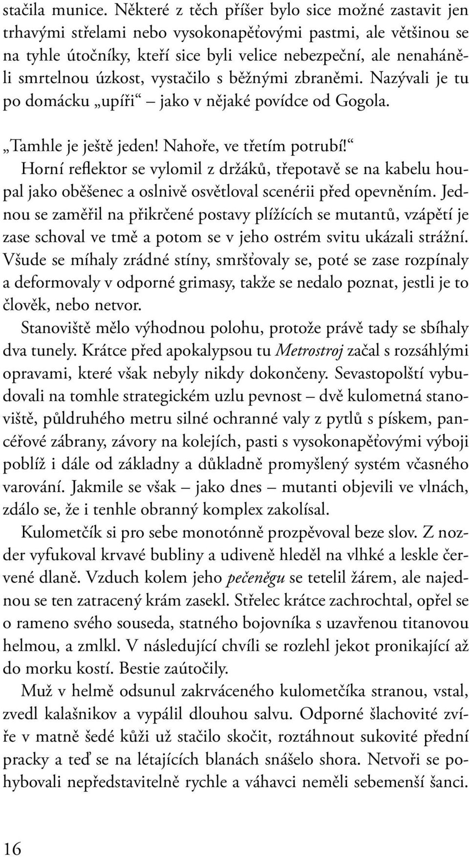 úzkost, vystačilo s běžnými zbraněmi. Nazývali je tu po domácku upíři jako v nějaké povídce od Gogola. Tamhle je ještě jeden! Nahoře, ve třetím potrubí!