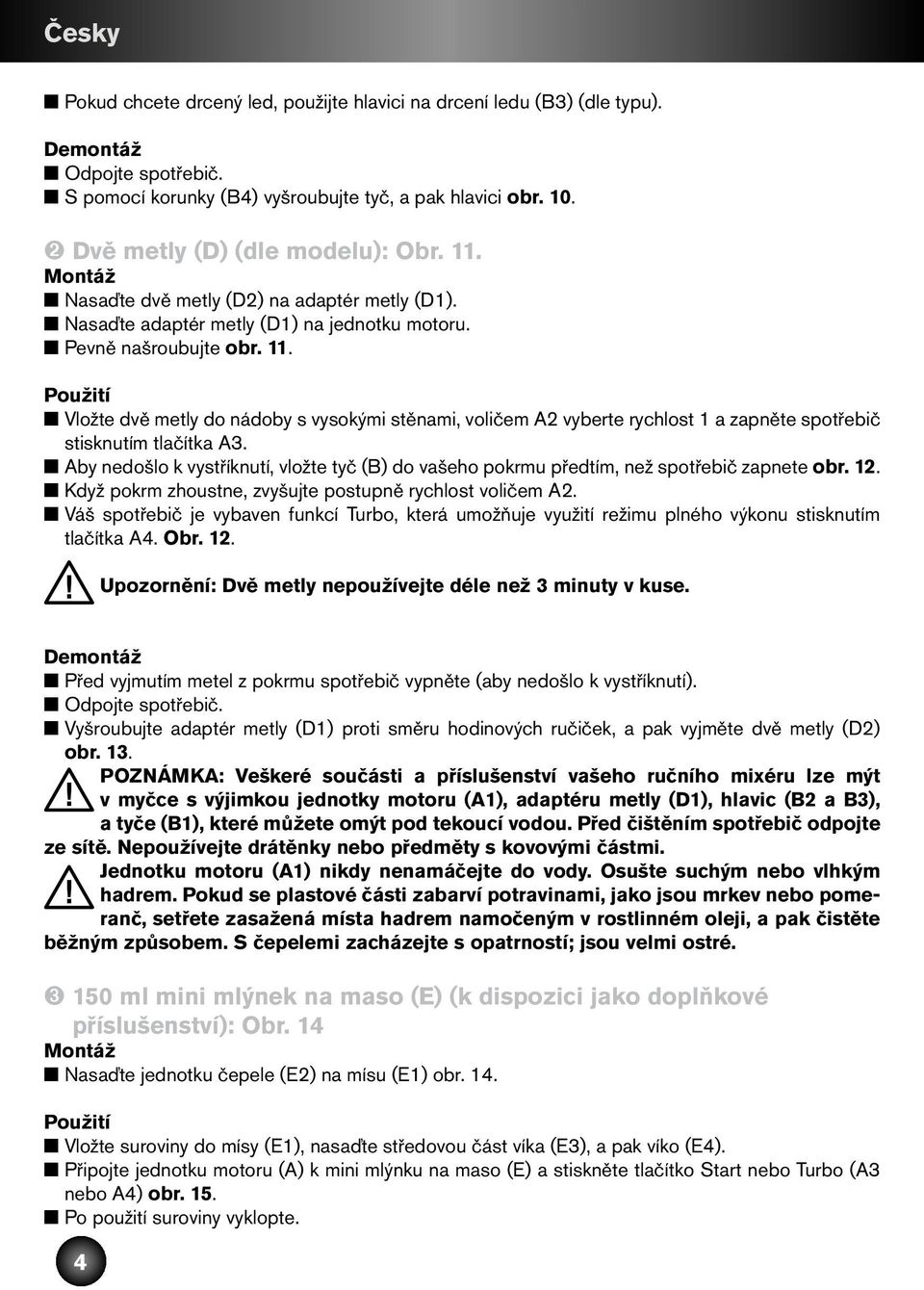 . Použití Vložte dvě metly do nádoby s vysokými stěnami, voličem A vyberte rychlost a zapněte spotřebič stisknutím tlačítka A3.