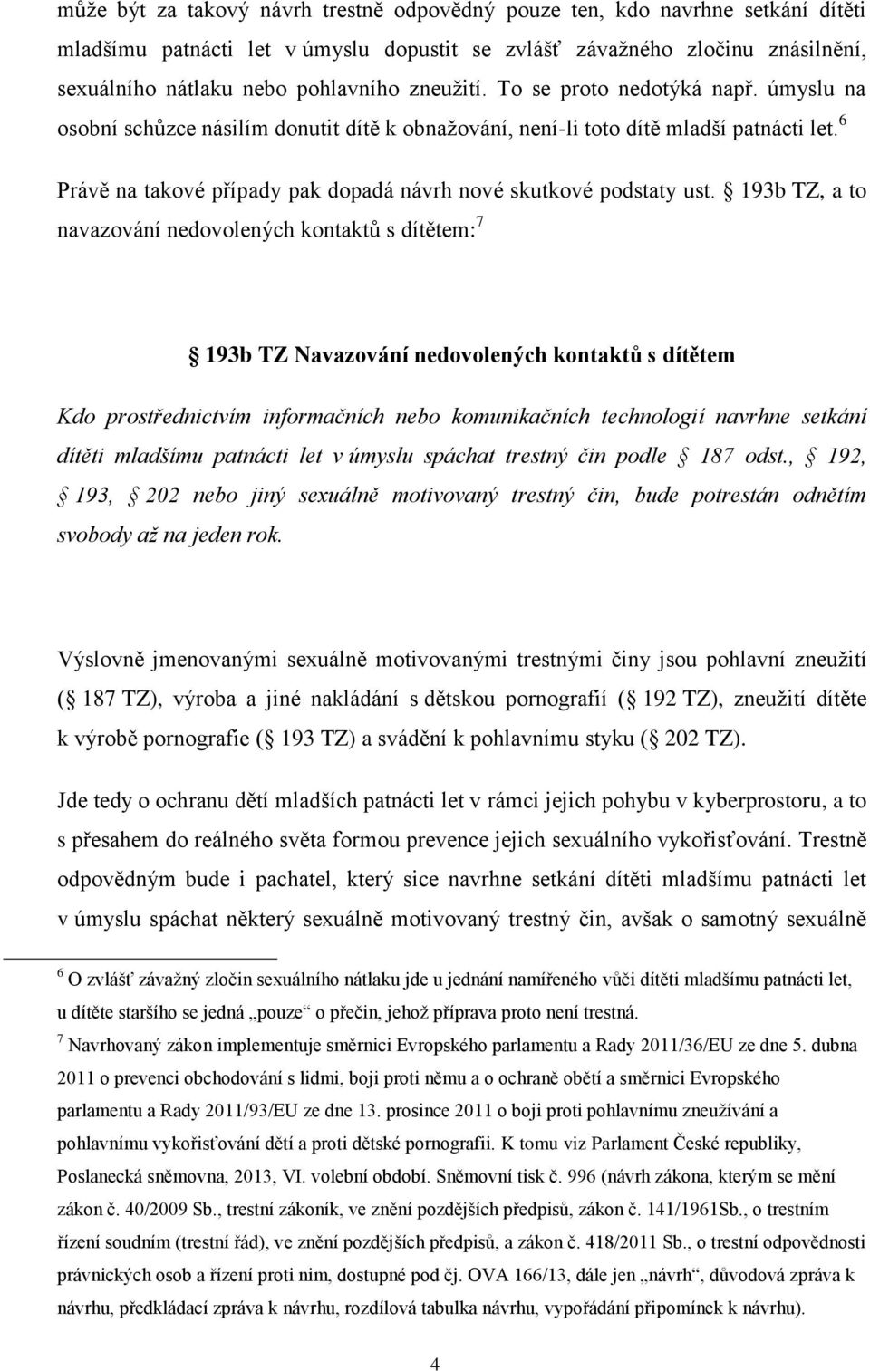 6 Právě na takové případy pak dopadá návrh nové skutkové podstaty ust.