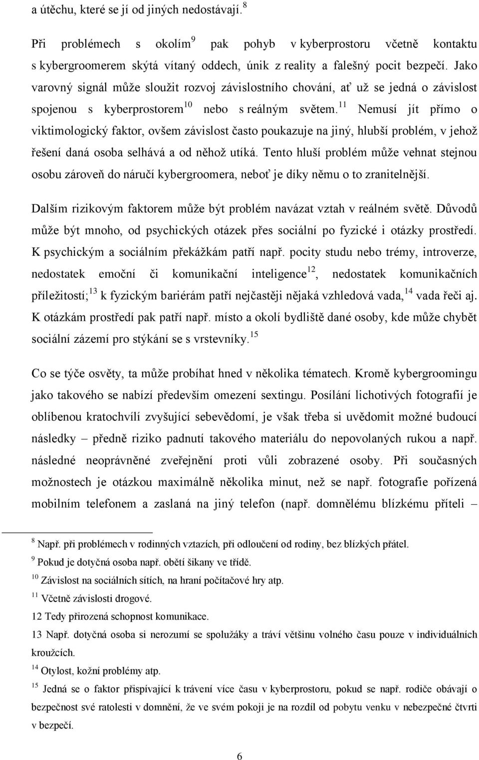 11 Nemusí jít přímo o viktimologický faktor, ovšem závislost často poukazuje na jiný, hlubší problém, v jehož řešení daná osoba selhává a od něhož utíká.