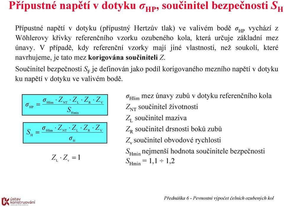 Součinitel bezpečnosti S F je definován jako podíl korigovaného mezního napětí v dotyku ku napětí v dotyku ve valivém bodě.